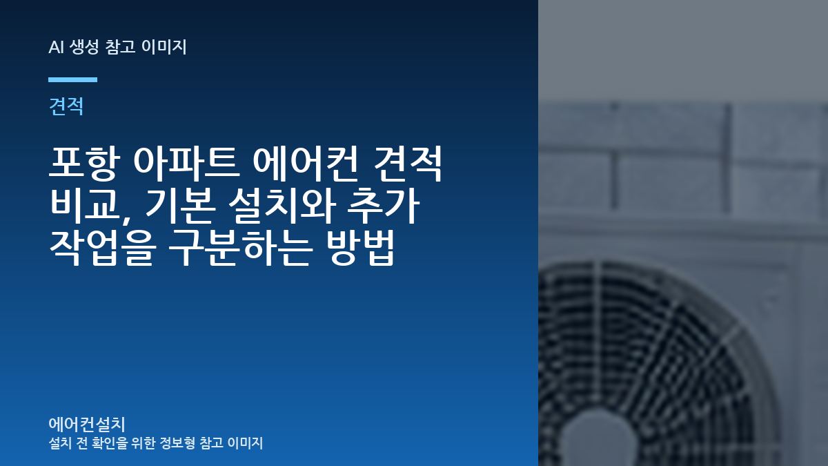포항 아파트 에어컨 견적 비교, 기본 설치와 추가 작업을 구분하는 방법
