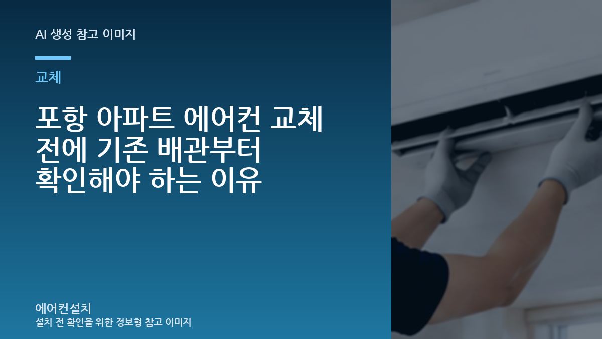 포항 아파트 에어컨 교체 전에 기존 배관부터 확인해야 하는 이유