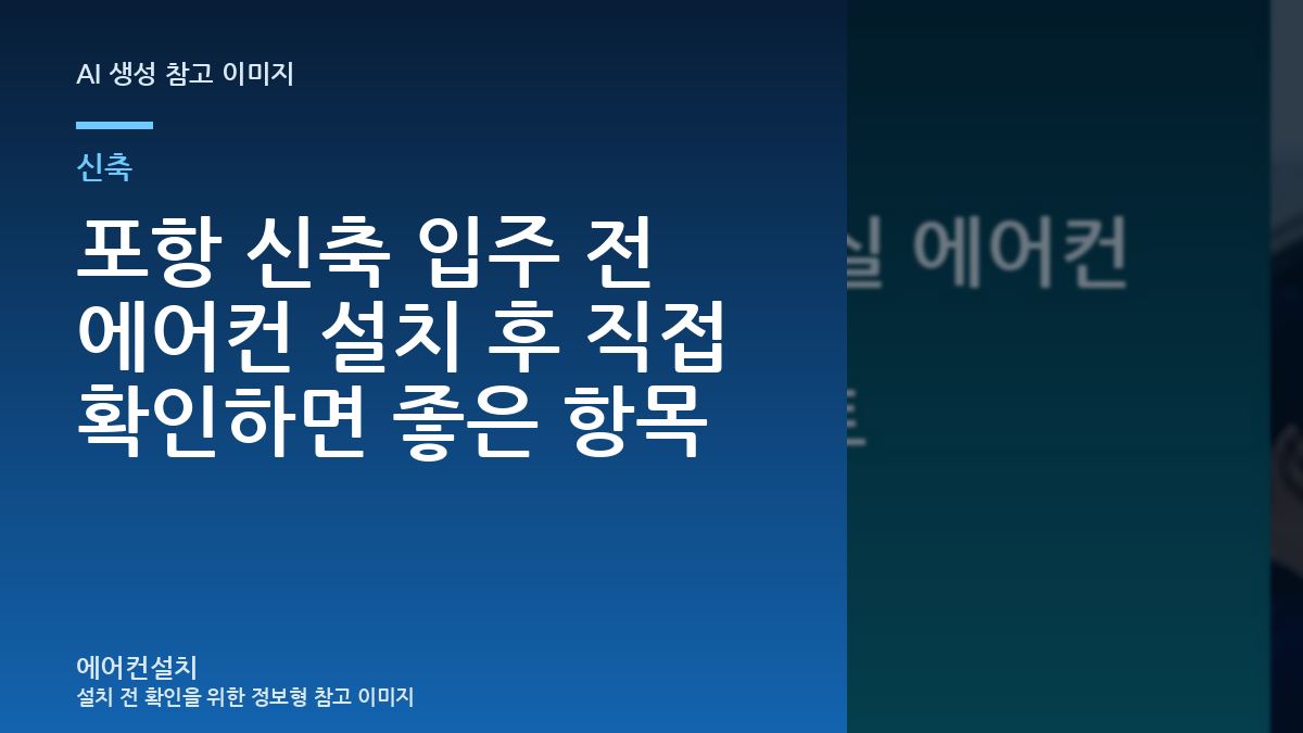 포항 신축 입주 전 에어컨 설치 후 직접 확인하면 좋은 항목