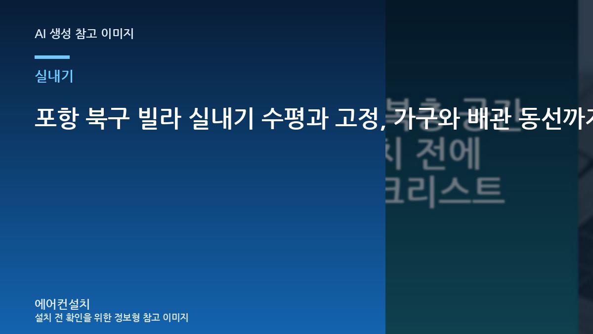 포항 북구 빌라 실내기 수평과 고정, 가구와 배관 동선까지 함께 봐야 하는 이유