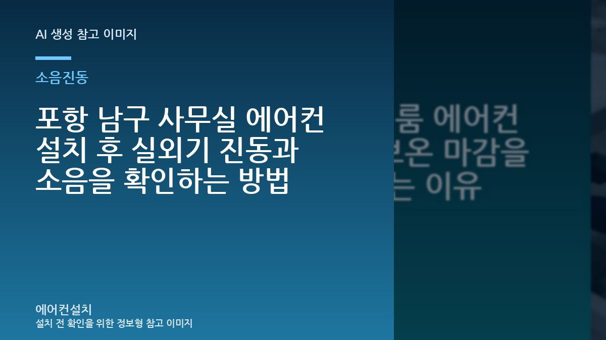 포항 남구 사무실 에어컨 설치 후 실외기 진동과 소음을 확인하는 방법