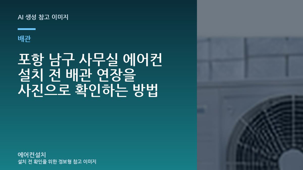 포항 남구 사무실 에어컨 설치 전 배관 연장을 사진으로 확인하는 방법