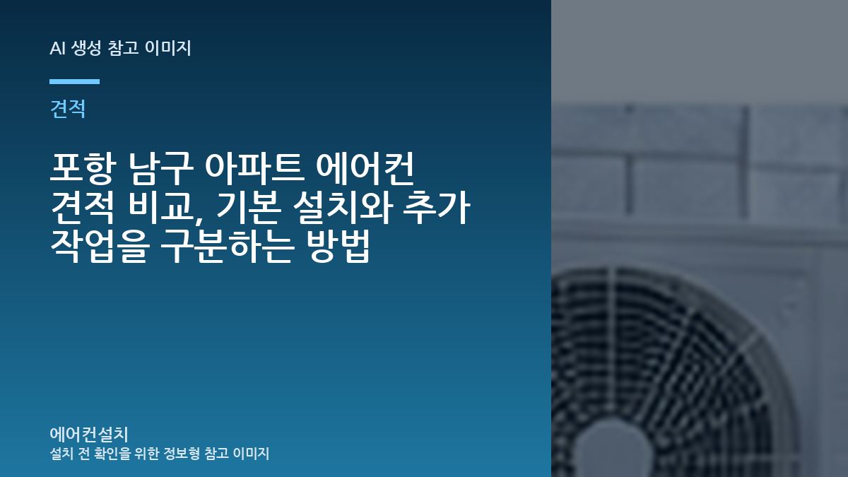 포항 남구 아파트 에어컨 견적 비교, 기본 설치와 추가 작업을 구분하는 방법