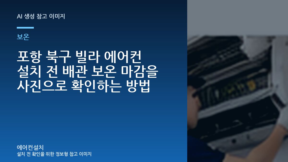 포항 북구 빌라 에어컨 설치 전 배관 보온 마감을 사진으로 확인하는 방법