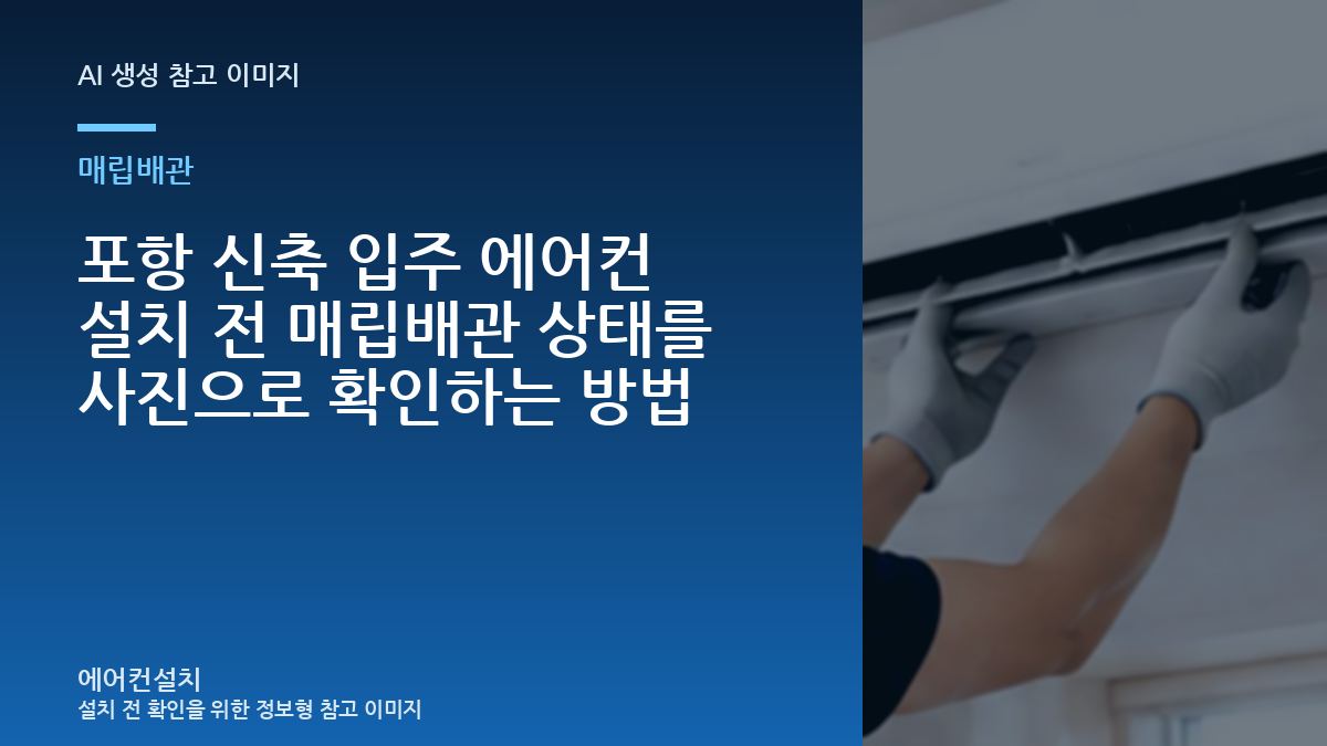 포항 신축 입주 에어컨 설치 전 매립배관 상태를 사진으로 확인하는 방법