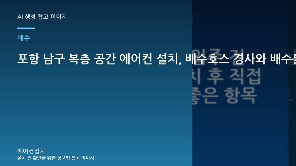 포항 남구 복층 공간 에어컨 설치, 배수호스 경사와 배수를 미리 확인해야 하는 이유