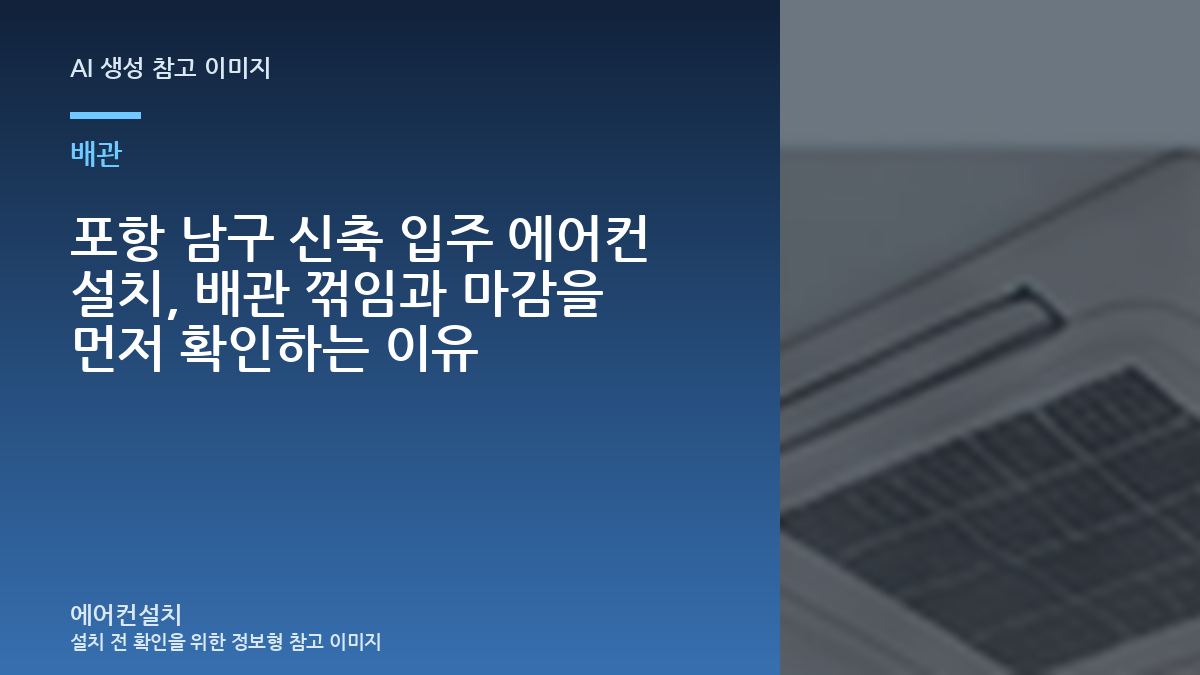 포항 남구 신축 입주 에어컨 설치, 배관 꺾임과 마감을 먼저 확인하는 이유