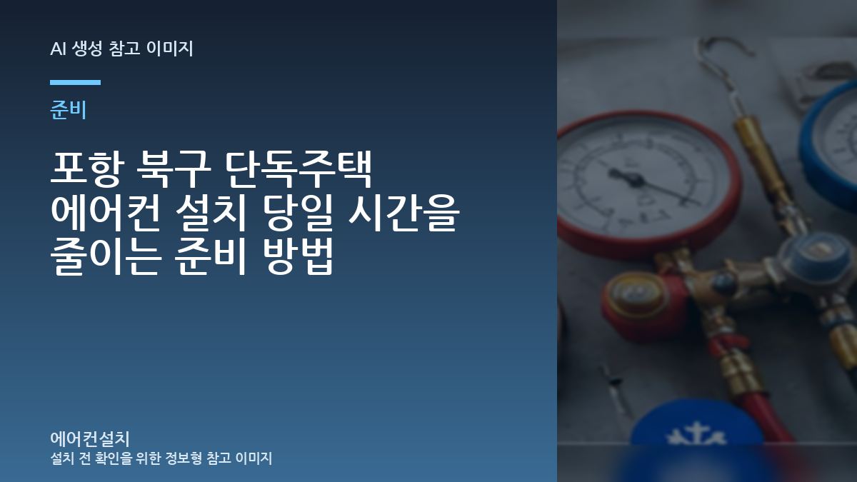 포항 북구 단독주택 에어컨 설치 당일 시간을 줄이는 준비 방법
