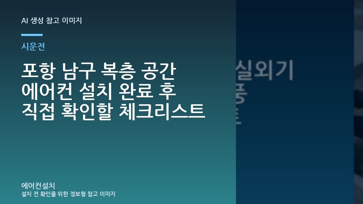 포항 남구 복층 공간 에어컨 설치 완료 후 직접 확인할 체크리스트