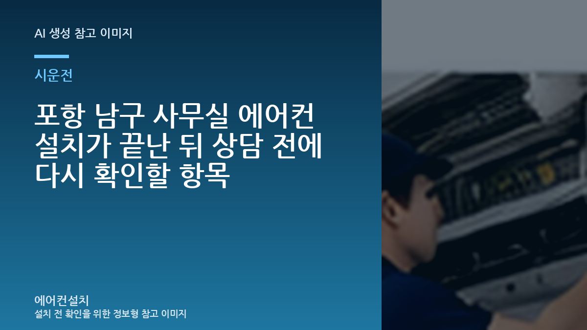 포항 남구 사무실 에어컨 설치가 끝난 뒤 상담 전에 다시 확인할 항목